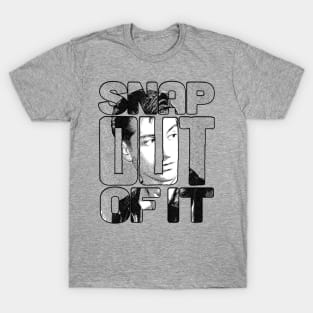 Snap out! T-Shirt